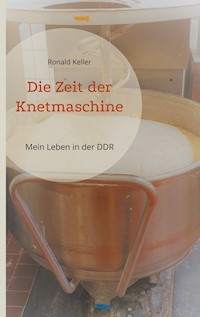 Die Zeit der Knetmaschine - Ronald Keller - E-Book