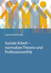 Soziale Arbeit – normative Theorie und Professionsethik - Carmen Kaminsky - E-Book