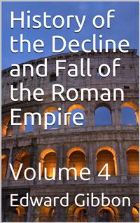 History of the Decline and Fall of the Roman Empire — Volume 4 - Edward Gibbon - E-Book