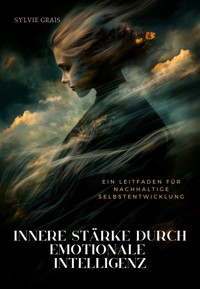 Innere Stärke durch Emotionale Intelligenz - Sylvie Grais - E-Book