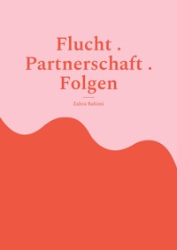 Flucht . Partnerschaft . Folgen - Zahra Rahimi - E-Book