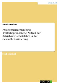 Prozessmanagement und Wertschöpfungskette. Nutzen der Betriebswirtschaftslehre in der Gesundheitsförderung - Sandra Pollan - E-Book