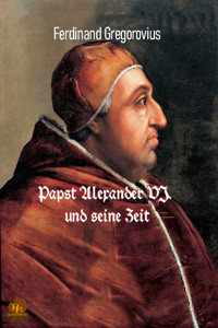 Papst Alexander VI. und seine Zeit - Ferdinand Gregorovius - E-Book
