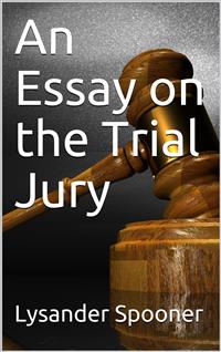 An Essay on the Trial By Jury - Lysander Spooner - E-Book
