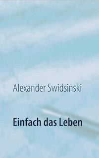 Einfach das Leben - Alexander Swidsinski - E-Book