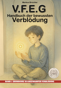 V.F.E.G. – Handbuch der bewussten Verblödung – Band 1: Grundkurs in angewandter Verblödung - Markus Brüchler - E-Book