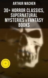 Arthur Machen: 30+ Horror Classics, Supernatural Mysteries & Fantasy Books - ARTHUR MACHEN - E-Book
