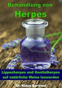 Behandlung von Herpes - Lippenherpes und Genitalherpes auf natürliche Weise loswerden - Dr. Klaus Bertram - E-Book