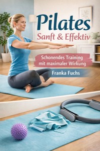 Pilates Sanft und Efektiv - Franka Fuchs - E-Book