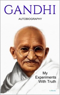 GANDHI: My Experiments With Truth - Autobiography - Mohandas K. Gandhi - E-Book