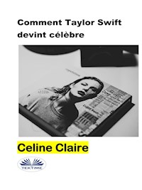 Comment Taylor Swift Devint Célèbre - Celine Claire - E-Book