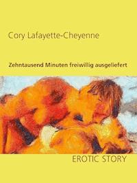 Zehntausend Minuten freiwillig ausgeliefert - Cory Lafayette-Cheyenne - E-Book