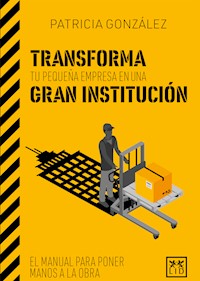 Transforma tu pequeña empresa en una gran institución - Patricia González - E-Book