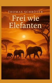 Frei wie Elefanten - Thomas Schröter - E-Book