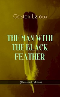THE MAN WITH THE BLACK FEATHER (Illustrated Edition) - Gastón Leroux - E-Book