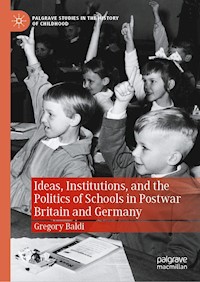 Ideas, Institutions, and the Politics of Schools in Postwar Britain and Germany - Gregory Baldi - E-Book