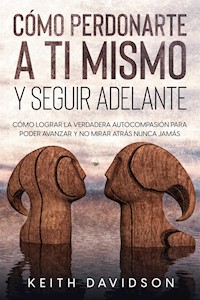 Cómo Perdonarte a ti Mismo y Seguir Adelante - Keith Davidson - E-Book