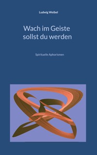 Wach im Geiste sollst du werden - Ludwig Weibel - E-Book