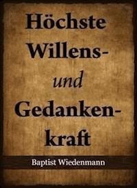 Höchste Willens- und Gedankenkraft - Baptist Wiedenmann - E-Book