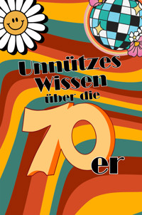 Unnützes Wissen über die 70er - Mia Mirillia - E-Book