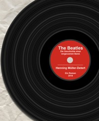 The Beatles: Die Geschichte einer vergessenen Band - Henning Müller-Detert - E-Book