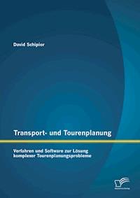 Transport- und Tourenplanung: Verfahren und Software zur Lösung komplexer Tourenplanungsprobleme - David Schipior - E-Book