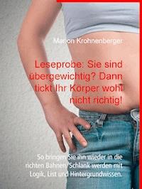 Leseprobe: Sie sind übergewichtig? Dann tickt Ihr Körper wohl nicht richtig! - Marion Krohnenberger - kostenlos E-Book