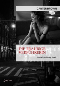 DIE TRAURIGE VERFÜHRERIN - EIN FALL FÜR DANNY BOYD - Carter Brown - E-Book