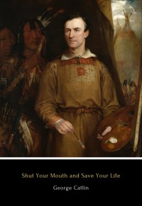 Shut Your Mouth and Save Your Life - George Catlin - E-Book