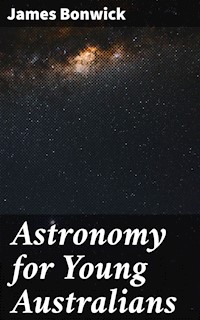 Astronomy for Young Australians - James Bonwick - E-Book