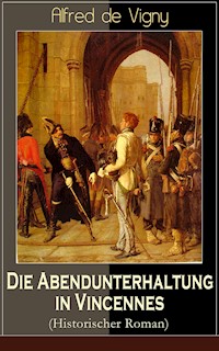 Die Abendunterhaltung in Vincennes (Historischer Roman) - Alfred de Vigny - E-Book