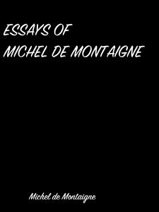 Essays Of  Michel De Montaigne - Michel De Montaigne - E-Book