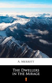The Dwellers in the Mirage - A. Merritt - E-Book