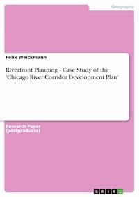 Riverfront Planning - Case Study of the 'Chicago River Corridor Development Plan' - Felix Weickmann - E-Book