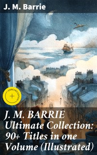 J. M. BARRIE Ultimate Collection: 90+ Titles in one Volume (Illustrated) - J.m Barrie - E-Book