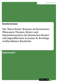 Die "Harry-Potter"-Romane als literarisches Phänomen. Themen, Motive und Figurenkonzeption der klassischen Kinder- und Jugendliteratur in Joanne K. Rowlings weltberühmter Buchreihe - Kerstin Kremer - E-Book