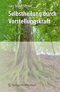 Selbstheilung durch Vorstellungskraft - Gary Bruno Schmid - E-Book
