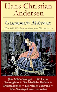 Gesammelte Märchen: Über 100 Kindergeschichten mit Illustrationen - Hans Christian Andersen - E-Book