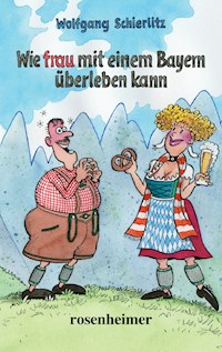 Wie frau mit einem Bayern überleben kann - Wolfgang Schierlitz - E-Book