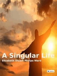 A singular life - Elizabeth Stuart Phelps Ward - E-Book