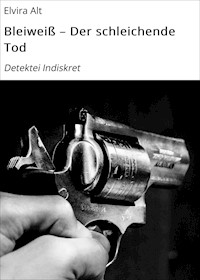 Bleiweiß – Der schleichende Tod - Elvira Alt - E-Book