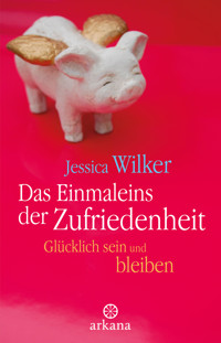 Das Einmaleins der Zufriedenheit - Jessica Wilker - E-Book