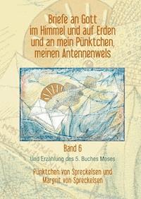 Briefe an Gott im Himmel und auf Erden und an mein Pünktchen, meinen Antennenwels und Erzählung des 5. Buches Moses - Band 6 - Pünktchen von Spreckelsen - E-Book