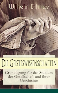 Die Geisteswissenschaften - Grundlegung für das Studium der Gesellschaft und ihrer Geschichte - Wilhelm Dilthey - E-Book