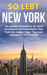 So lebt New York: Der perfekte Reiseführer für einen unvergesslichen Aufenthalt in New York inkl. Insider-Tipps, Tipps zum Geldsparen und Packliste - Nadine Smith - E-Book