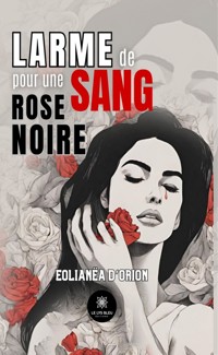 Larme de sang pour une rose noire - Eolianëa d’Orion - E-Book