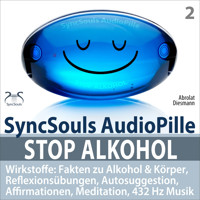 Stop Alkohol - SyncSouls AudioPille - Wirkstoffe: Fakten zu Alkohol & Körper, Reflexionsübungen, Autosuggestion, Affirmationen, Meditation, 432 Hz Musik - Mentale Übungen für den täglichen Gebrauch - weg vom Alkohol - Torsten Abrolat - Hörbuch