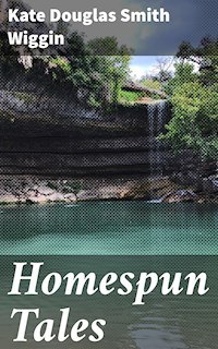 Homespun Tales - Kate Douglas Smith Wiggin - E-Book