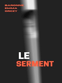 Le Serment - Baronne Emma Orczy - E-Book