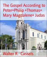 The Gospel According to Peter+Philip +Thomas+ Mary Magdalene+ Judas - Walter R. Cassels - E-Book